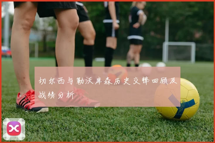 切尔西与勒沃库森历史交锋回顾及战绩分析