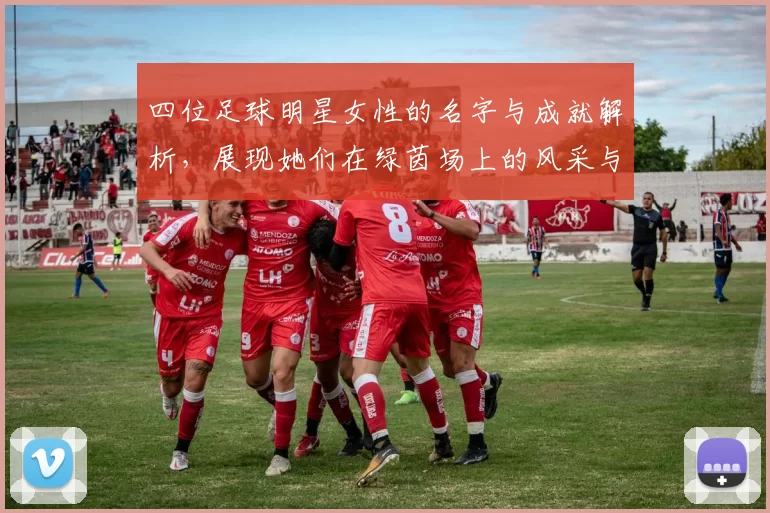 四位足球明星女性的名字与成就解析，展现她们在绿茵场上的风采与影响力