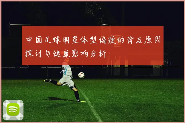 中国足球明星体型偏瘦的背后原因探讨与健康影响分析