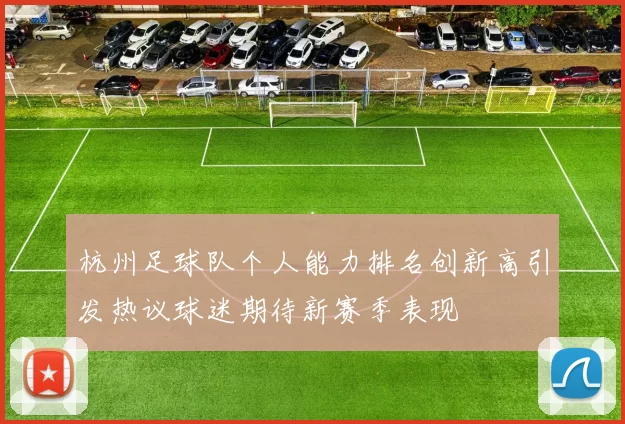 杭州足球队个人能力排名创新高引发热议球迷期待新赛季表现