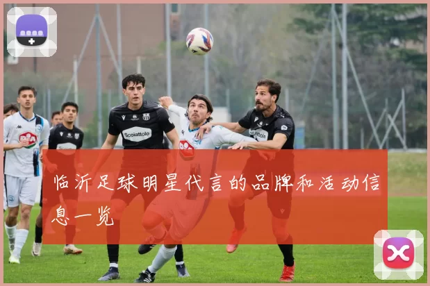临沂足球明星代言的品牌和活动信息一览