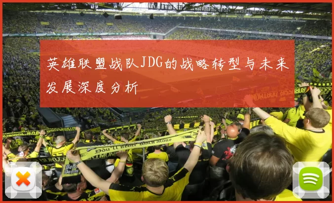 英雄联盟战队JDG的战略转型与未来发展深度分析