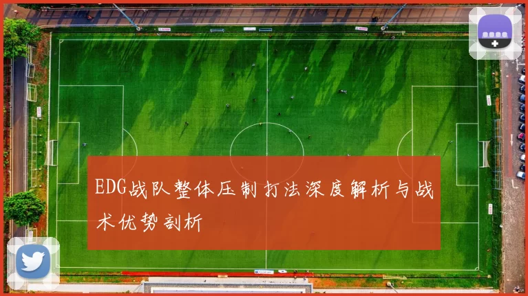 EDG战队整体压制打法深度解析与战术优势剖析