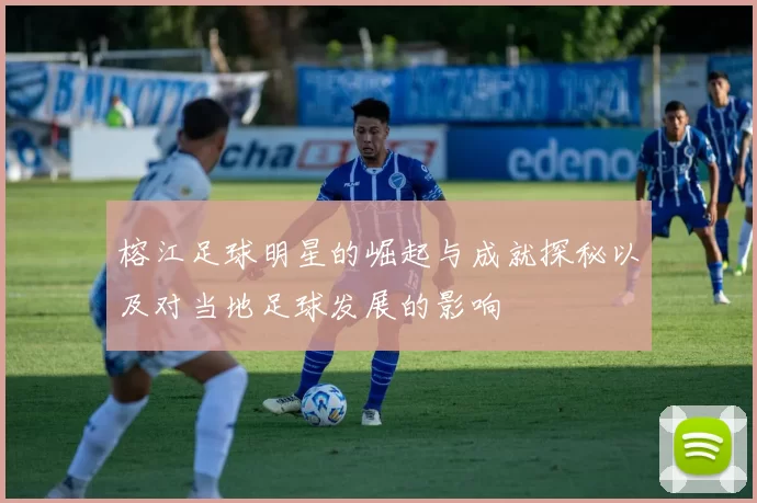 榕江足球明星的崛起与成就探秘以及对当地足球发展的影响