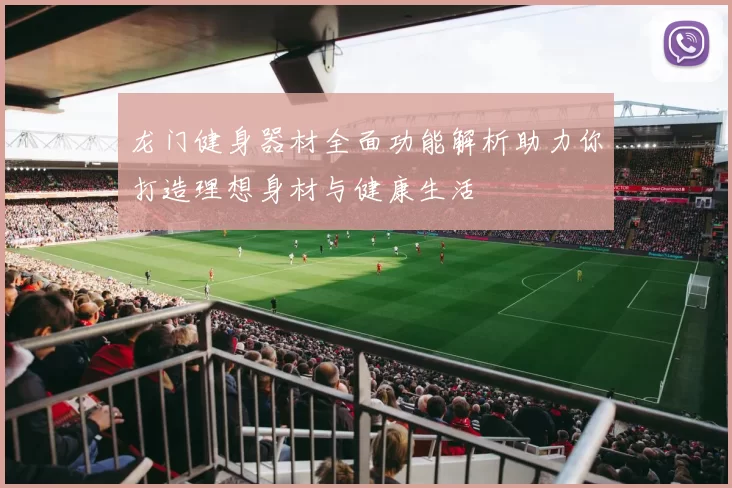 龙门健身器材全面功能解析助力你打造理想身材与健康生活