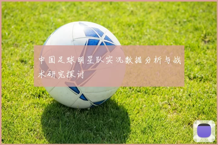 中国足球明星队实况数据分析与战术研究探讨