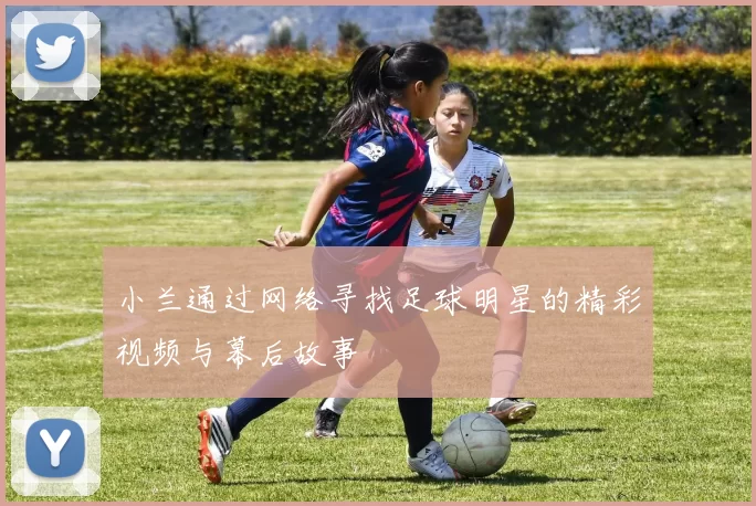 小兰通过网络寻找足球明星的精彩视频与幕后故事